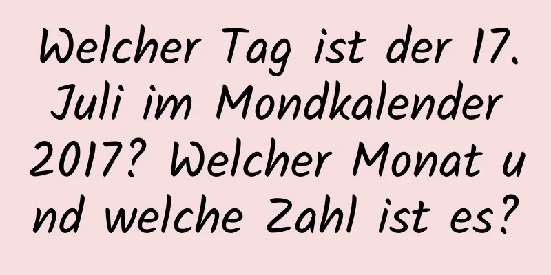 Welcher Tag ist der 17. Juli im Mondkalender 2017? Welcher Monat und welche Zahl ist es?