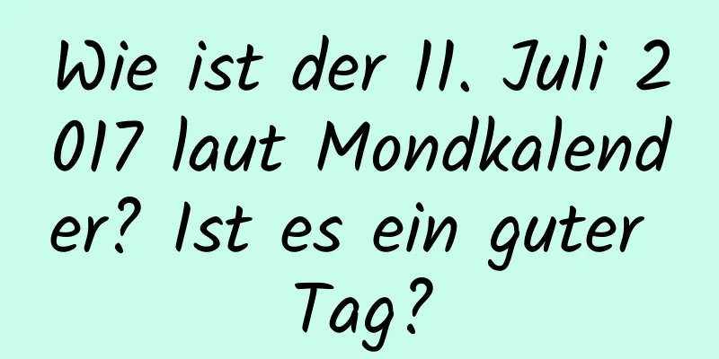 Wie ist der 11. Juli 2017 laut Mondkalender? Ist es ein guter Tag?