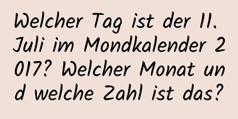 Welcher Tag ist der 11. Juli im Mondkalender 2017? Welcher Monat und welche Zahl ist das?