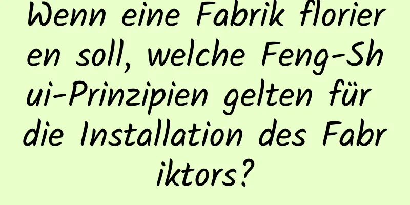 Wenn eine Fabrik florieren soll, welche Feng-Shui-Prinzipien gelten für die Installation des Fabriktors?