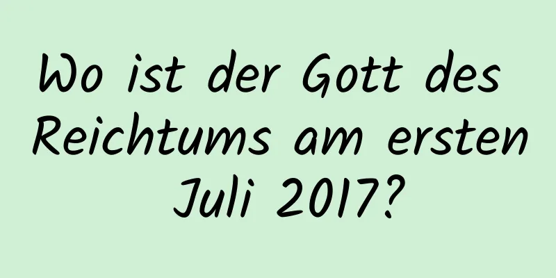 Wo ist der Gott des Reichtums am ersten Juli 2017?