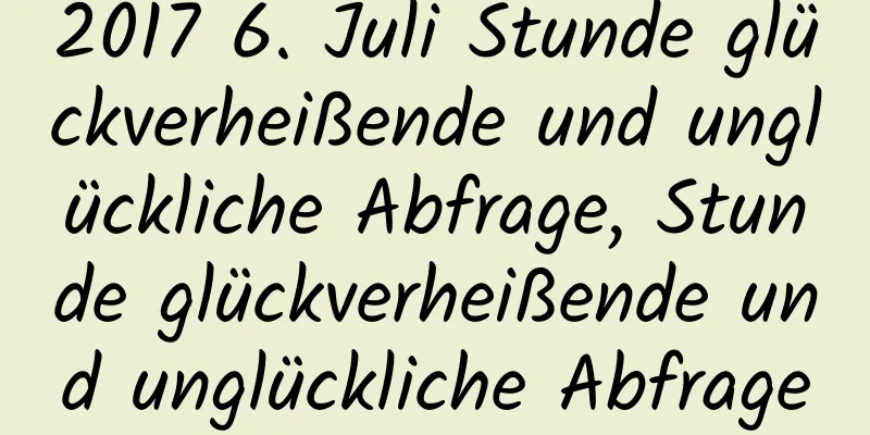 2017 6. Juli Stunde glückverheißende und unglückliche Abfrage, Stunde glückverheißende und unglückliche Abfrage