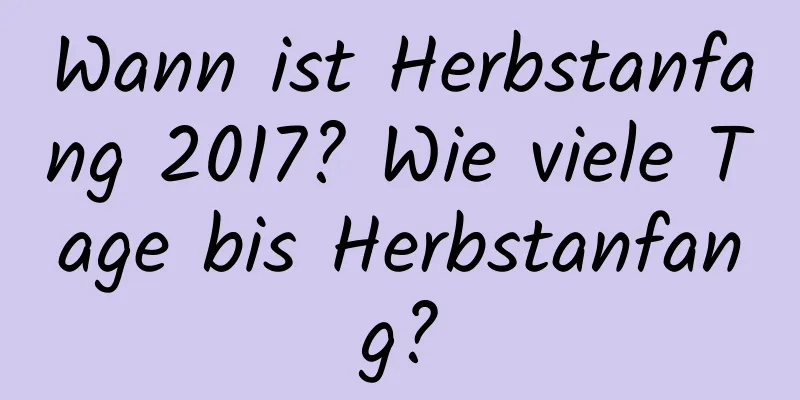 Wann ist Herbstanfang 2017? Wie viele Tage bis Herbstanfang?