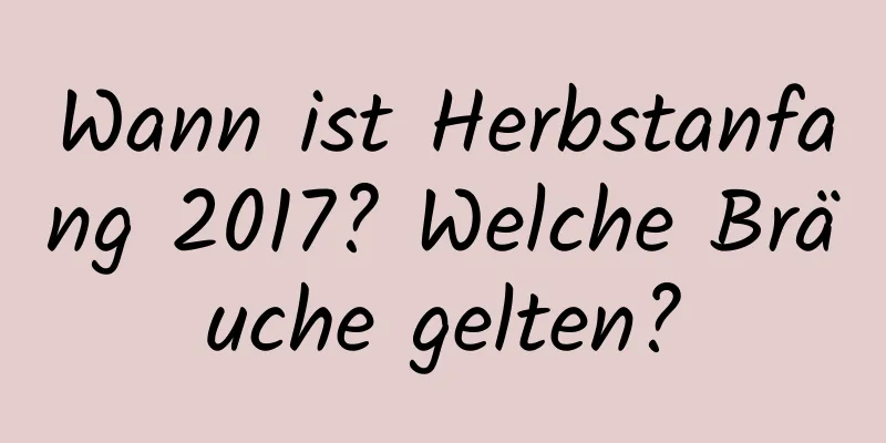 Wann ist Herbstanfang 2017? Welche Bräuche gelten?