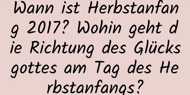 Wann ist Herbstanfang 2017? Wohin geht die Richtung des Glücksgottes am Tag des Herbstanfangs?