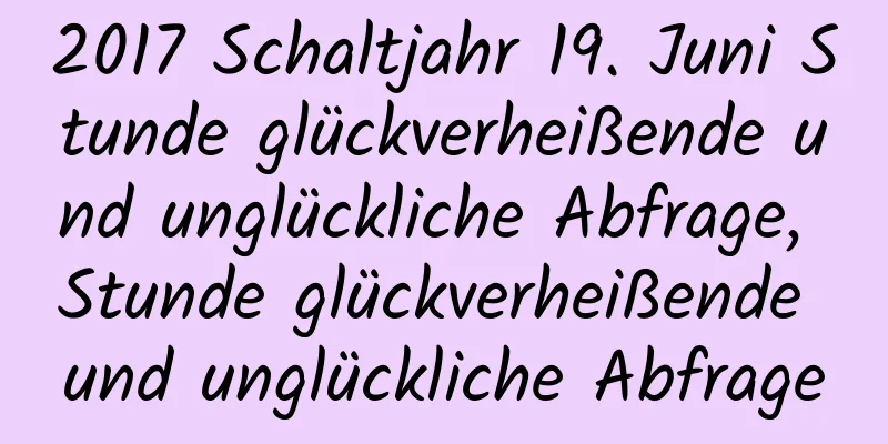 2017 Schaltjahr 19. Juni Stunde glückverheißende und unglückliche Abfrage, Stunde glückverheißende und unglückliche Abfrage