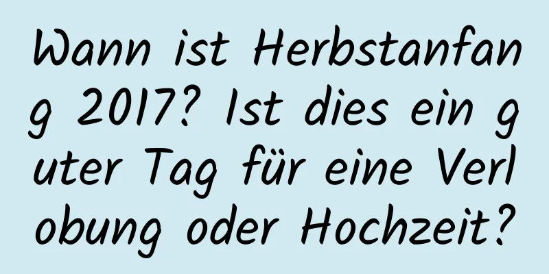 Wann ist Herbstanfang 2017? Ist dies ein guter Tag für eine Verlobung oder Hochzeit?