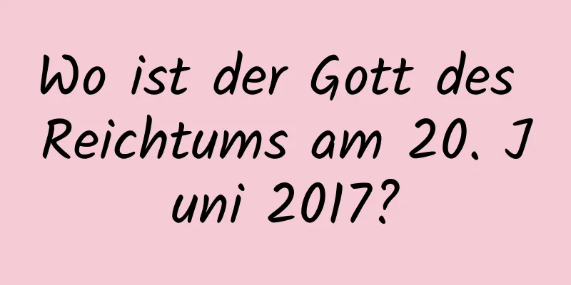 Wo ist der Gott des Reichtums am 20. Juni 2017?