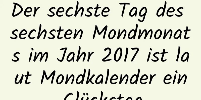 Der sechste Tag des sechsten Mondmonats im Jahr 2017 ist laut Mondkalender ein Glückstag.