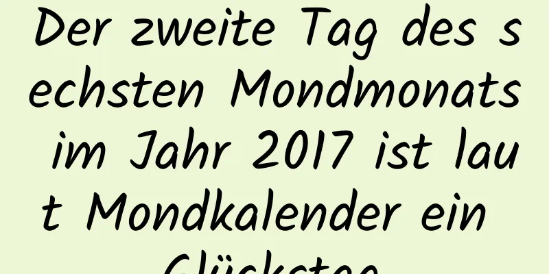 Der zweite Tag des sechsten Mondmonats im Jahr 2017 ist laut Mondkalender ein Glückstag.