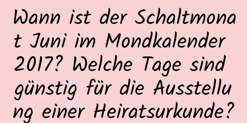 Wann ist der Schaltmonat Juni im Mondkalender 2017? Welche Tage sind günstig für die Ausstellung einer Heiratsurkunde?