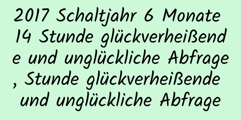 2017 Schaltjahr 6 Monate 14 Stunde glückverheißende und unglückliche Abfrage, Stunde glückverheißende und unglückliche Abfrage