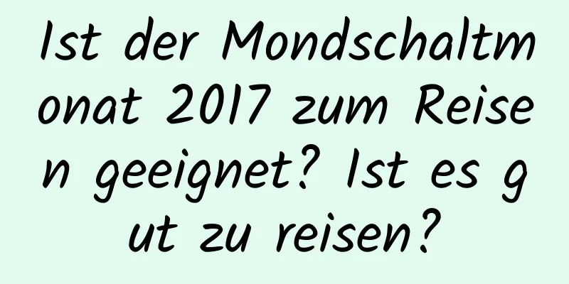 Ist der Mondschaltmonat 2017 zum Reisen geeignet? Ist es gut zu reisen?