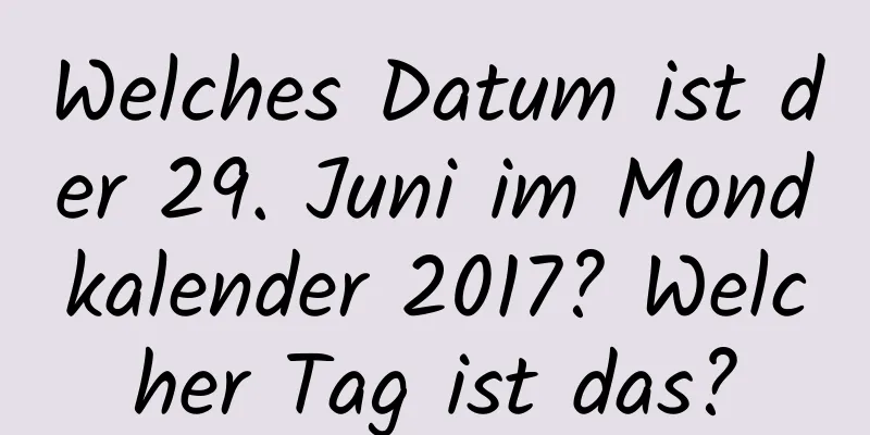 Welches Datum ist der 29. Juni im Mondkalender 2017? Welcher Tag ist das?