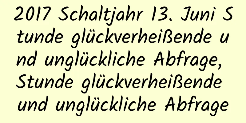 2017 Schaltjahr 13. Juni Stunde glückverheißende und unglückliche Abfrage, Stunde glückverheißende und unglückliche Abfrage