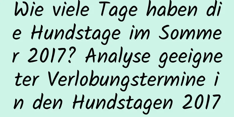 Wie viele Tage haben die Hundstage im Sommer 2017? Analyse geeigneter Verlobungstermine in den Hundstagen 2017