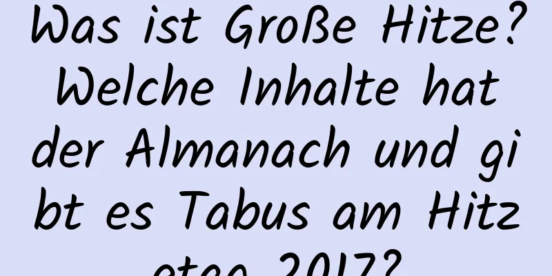 Was ist Große Hitze? Welche Inhalte hat der Almanach und gibt es Tabus am Hitzetag 2017?