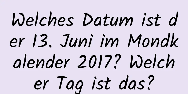 Welches Datum ist der 13. Juni im Mondkalender 2017? Welcher Tag ist das?