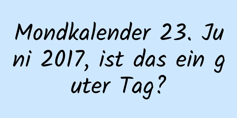 Mondkalender 23. Juni 2017, ist das ein guter Tag?