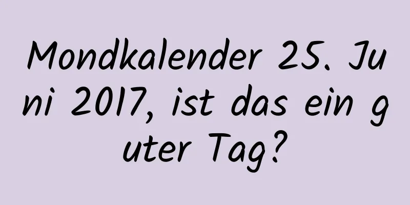 Mondkalender 25. Juni 2017, ist das ein guter Tag?