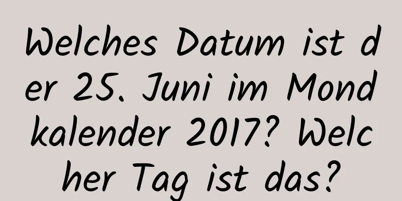 Welches Datum ist der 25. Juni im Mondkalender 2017? Welcher Tag ist das?