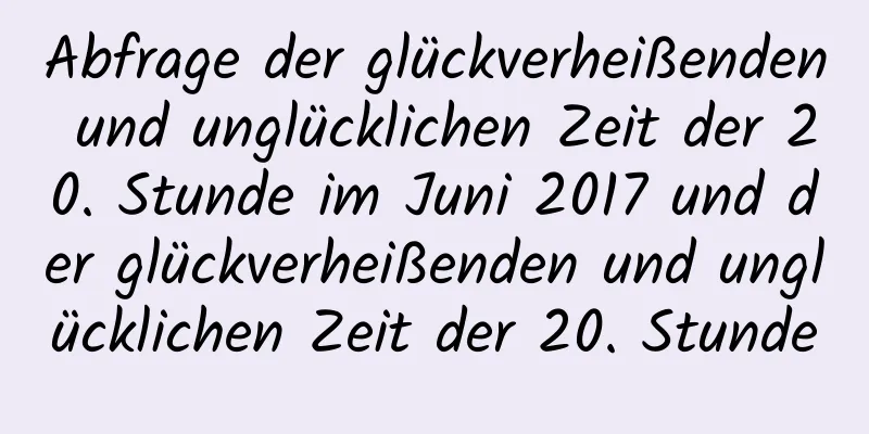 Abfrage der glückverheißenden und unglücklichen Zeit der 20. Stunde im Juni 2017 und der glückverheißenden und unglücklichen Zeit der 20. Stunde