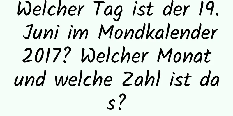 Welcher Tag ist der 19. Juni im Mondkalender 2017? Welcher Monat und welche Zahl ist das?