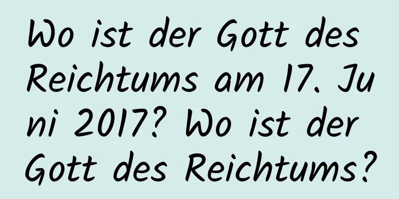 Wo ist der Gott des Reichtums am 17. Juni 2017? Wo ist der Gott des Reichtums?