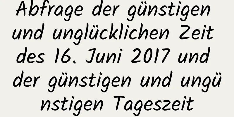 Abfrage der günstigen und unglücklichen Zeit des 16. Juni 2017 und der günstigen und ungünstigen Tageszeit