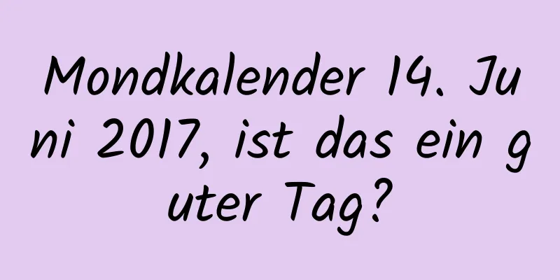 Mondkalender 14. Juni 2017, ist das ein guter Tag?