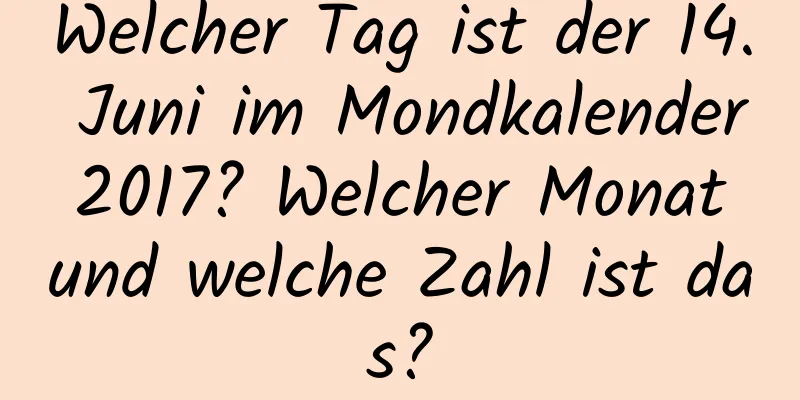 Welcher Tag ist der 14. Juni im Mondkalender 2017? Welcher Monat und welche Zahl ist das?