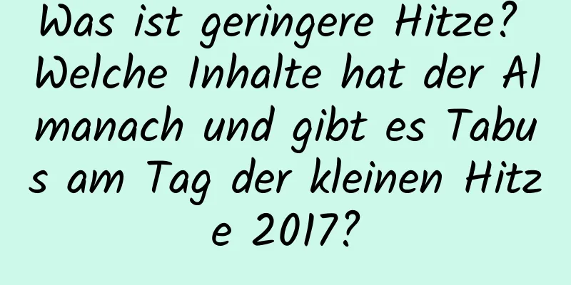 Was ist geringere Hitze? Welche Inhalte hat der Almanach und gibt es Tabus am Tag der kleinen Hitze 2017?