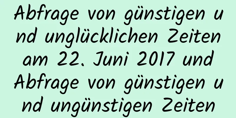 Abfrage von günstigen und unglücklichen Zeiten am 22. Juni 2017 und Abfrage von günstigen und ungünstigen Zeiten