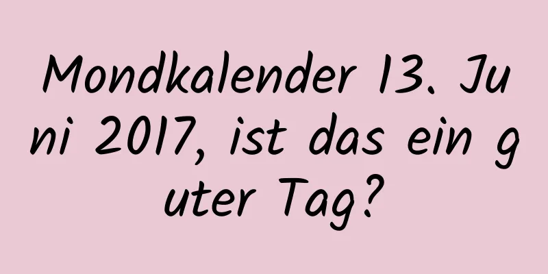 Mondkalender 13. Juni 2017, ist das ein guter Tag?