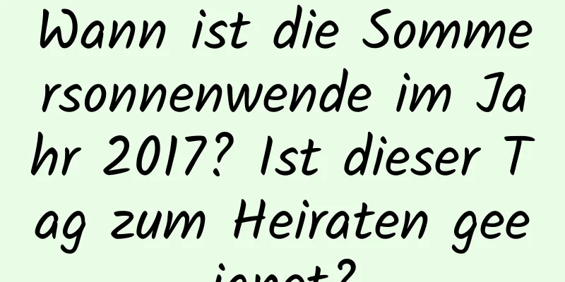 Wann ist die Sommersonnenwende im Jahr 2017? Ist dieser Tag zum Heiraten geeignet?