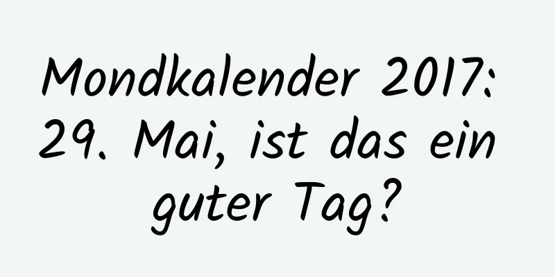 Mondkalender 2017: 29. Mai, ist das ein guter Tag?