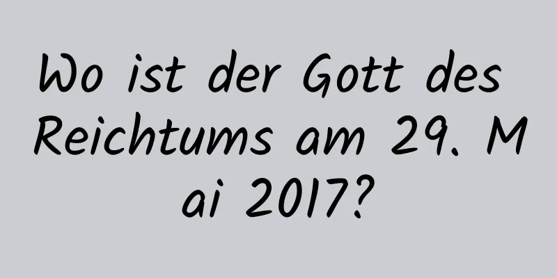 Wo ist der Gott des Reichtums am 29. Mai 2017?