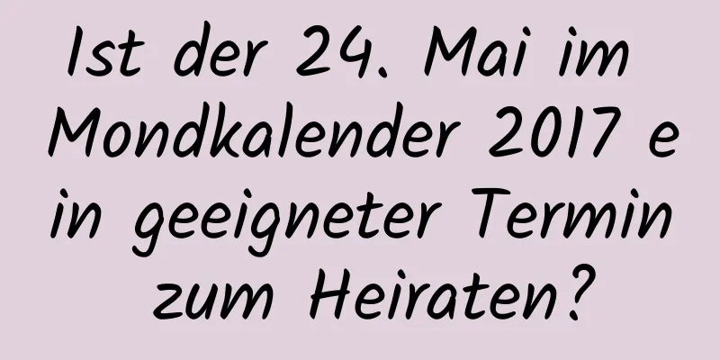 Ist der 24. Mai im Mondkalender 2017 ein geeigneter Termin zum Heiraten?