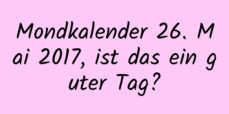 Mondkalender 26. Mai 2017, ist das ein guter Tag?