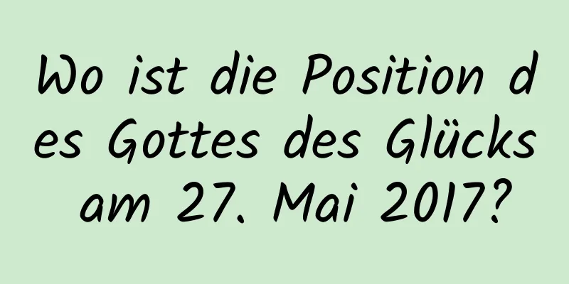 Wo ist die Position des Gottes des Glücks am 27. Mai 2017?