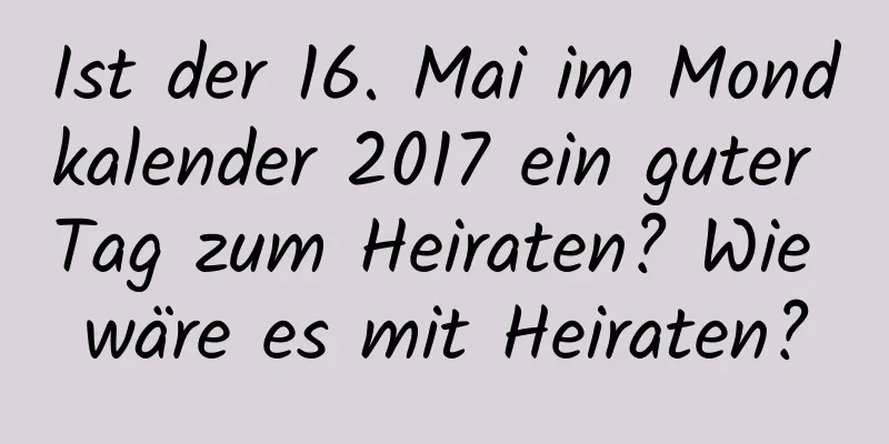 Ist der 16. Mai im Mondkalender 2017 ein guter Tag zum Heiraten? Wie wäre es mit Heiraten?