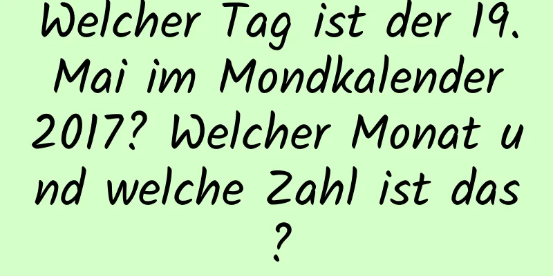 Welcher Tag ist der 19. Mai im Mondkalender 2017? Welcher Monat und welche Zahl ist das?