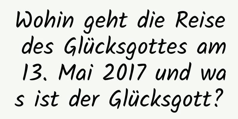 Wohin geht die Reise des Glücksgottes am 13. Mai 2017 und was ist der Glücksgott?