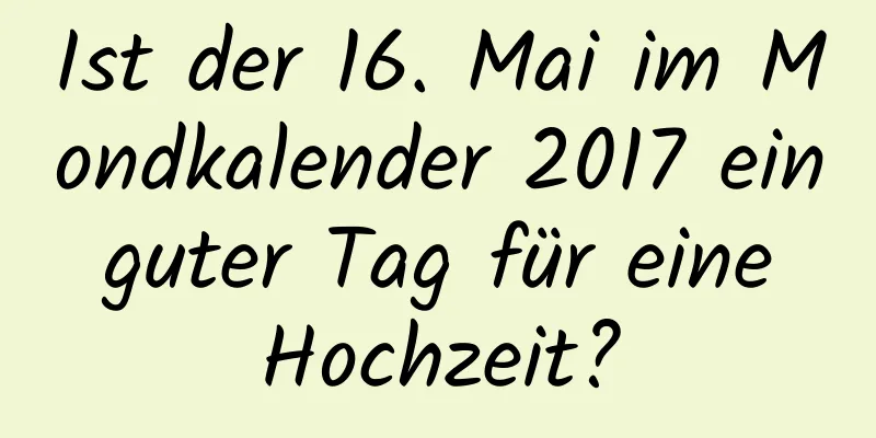 Ist der 16. Mai im Mondkalender 2017 ein guter Tag für eine Hochzeit?