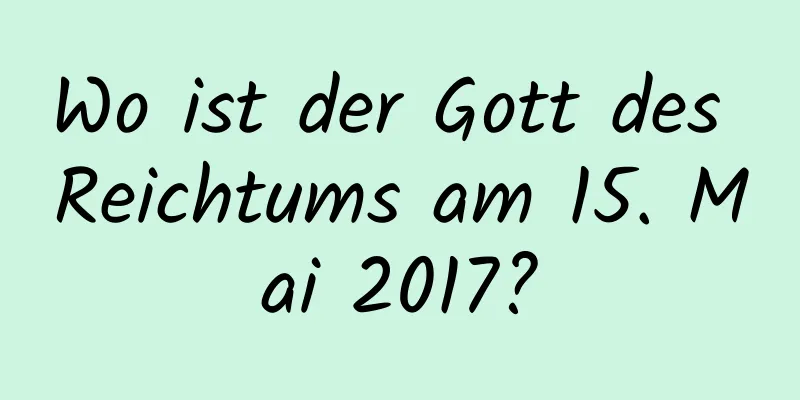 Wo ist der Gott des Reichtums am 15. Mai 2017?