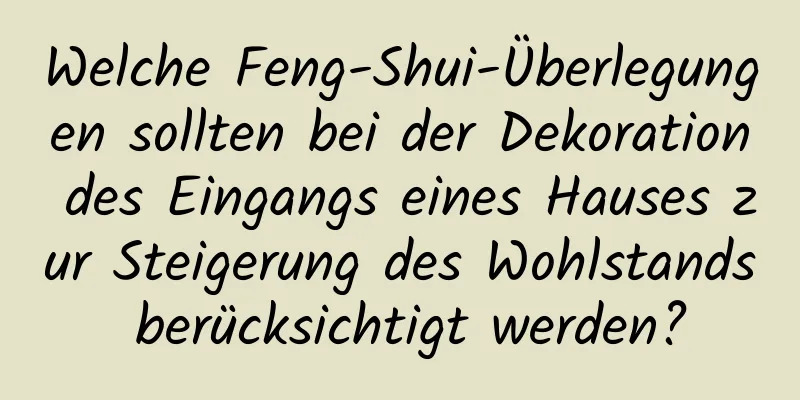 Welche Feng-Shui-Überlegungen sollten bei der Dekoration des Eingangs eines Hauses zur Steigerung des Wohlstands berücksichtigt werden?