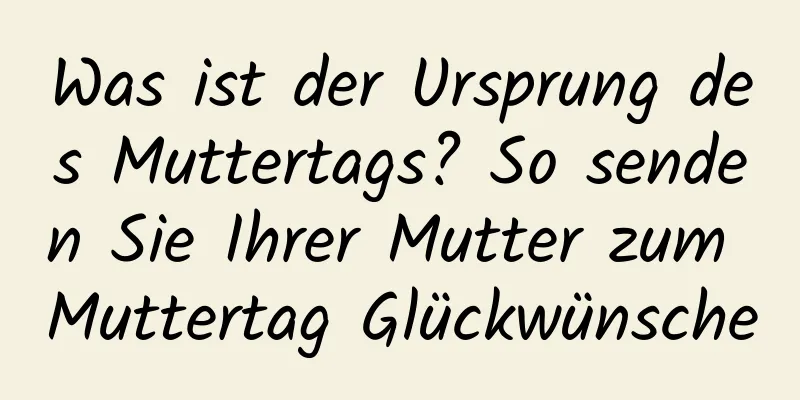 Was ist der Ursprung des Muttertags? So senden Sie Ihrer Mutter zum Muttertag Glückwünsche