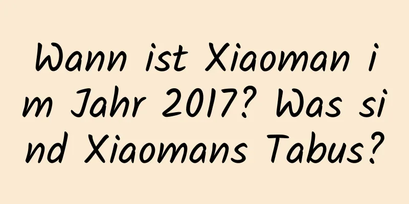 Wann ist Xiaoman im Jahr 2017? Was sind Xiaomans Tabus?