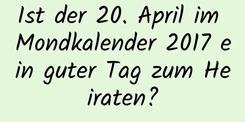 Ist der 20. April im Mondkalender 2017 ein guter Tag zum Heiraten?