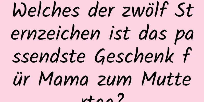 Welches der zwölf Sternzeichen ist das passendste Geschenk für Mama zum Muttertag?